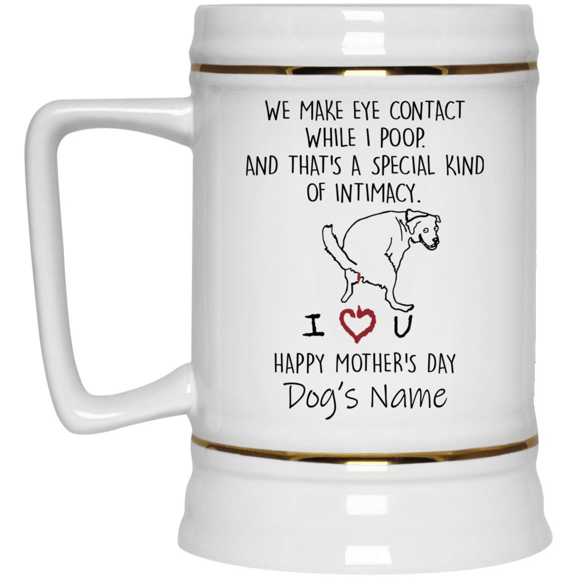 L253102 We Make Eye Contact While I Poop & That's A Special Kind Of Intimacy 22217 Beer Stein 22oz.